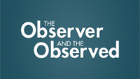The Observer & The Observed